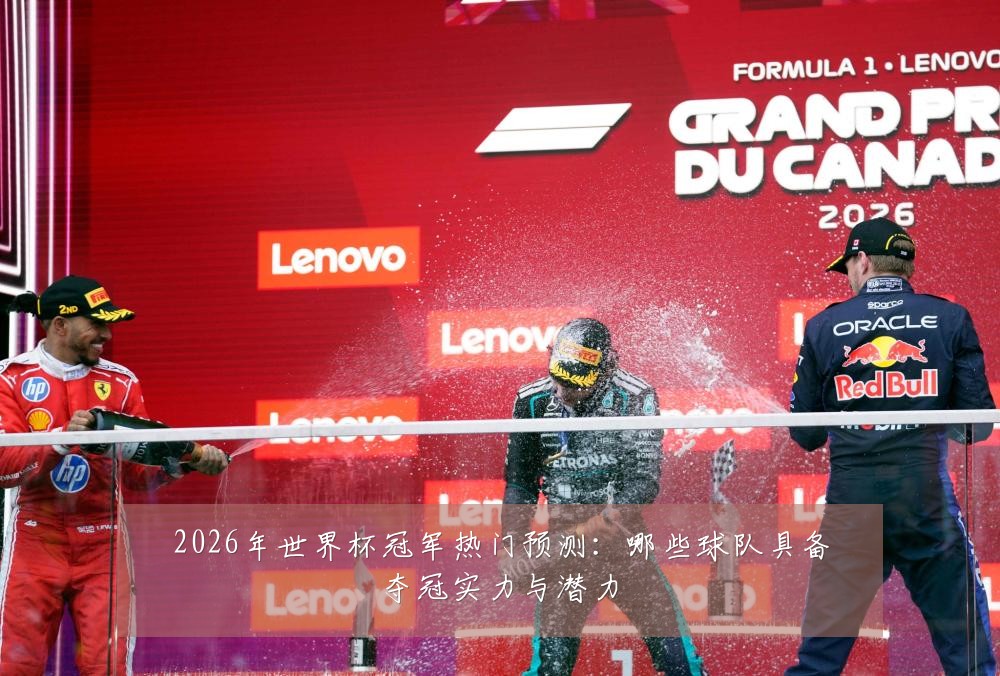 2026年世界杯冠军热门预测：哪些球队具备夺冠实力与潜力